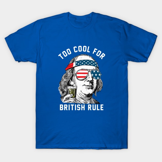 Too cool for British Rule - Ben Franklin T-Shirt by BodinStreet